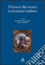 Il futuro dei musei ecclesiastici italiani libro