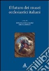 Il futuro dei musei ecclesiastici italiani libro