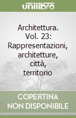 Architettura. Vol. 23: Rappresentazioni, architetture, città, territorio libro