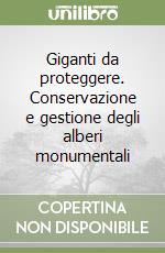 Giganti da proteggere. Conservazione e gestione degli alberi monumentali libro