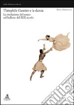 Théophile Gautier e la danza. La rivelazione del corpo nel balletto del XIX secolo libro