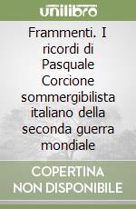 Frammenti. I ricordi di Pasquale Corcione sommergibilista italiano della seconda guerra mondiale libro