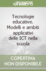 Tecnologie educative. Modelli e ambiti applicativi delle ICT nella scuola libro