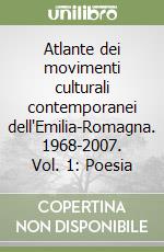 Atlante dei movimenti culturali contemporanei dell'Emilia-Romagna. 1968-2007. Vol. 1: Poesia libro