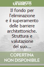 Il fondo per l'eliminazione e il superamento delle barriere architettoniche. Struttura e valutazione del suo funzionamento libro
