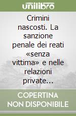 Crimini nascosti. La sanzione penale dei reati «senza vittima» e nelle relazioni private (Bologna, XVII secolo) libro