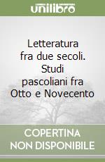 Letteratura fra due secoli. Studi pascoliani fra Otto e Novecento libro