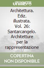 Architettura. Ediz. illustrata. Vol. 26: Santarcangelo. Architetture per la rappresentazione