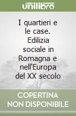 I quartieri e le case. Edilizia sociale in Romagna e nell'Europa del XX secolo