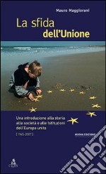 La sfida dell'Unione. Un'introduzione alla storia, all'economia e alle culture dell'Europa unita libro