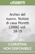 Archivi del nuovo. Notizie di casa Moretti (2006) vol. 18-19 libro