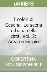 I colori di Cesena. La scena urbana della città. Vol. 2: Area municipio libro