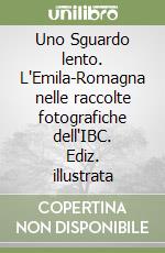 Uno Sguardo lento. L'Emila-Romagna nelle raccolte fotografiche dell'IBC. Ediz. illustrata libro