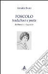 Foscolo traduttore e poeta. Da Omero ai «Sepolcri» libro di Bruni Arnaldo