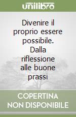 Divenire il proprio essere possibile. Dalla riflessione alle buone prassi libro