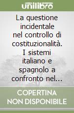 La questione incidentale nel controllo di costituzionalità. I sistemi italiano e spagnolo a confronto nel quadro dei modelli elaborati dalla dottrina libro