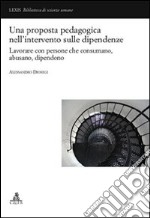 Una proposta pedagogica nell'intervento delle dipendenze. Lavorare con persone che consumano, abusano, dipendono