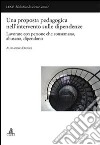 Una proposta pedagogica nell'intervento delle dipendenze. Lavorare con persone che consumano, abusano, dipendono libro