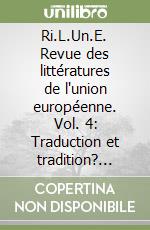 Ri.L.Un.E. Revue des littératures de l'union européenne. Vol. 4: Traduction et tradition? Parcours dans le polysystème littéraire européen libro