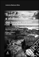 Tradizione e modernità dei luoghi urbani. Le città ricostruite dalla Repubblica Federale Tedesca. Il caso renano 1945-1960