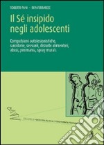 Il sé insipido negli adolescenti. Compulsioni autolesionistiche, suicidarie, sessuali, libro