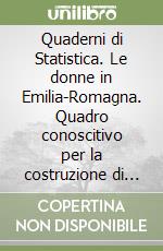 Quaderni di Statistica. Le donne in Emilia-Romagna. Quadro conoscitivo per la costruzione di un punto di vista di genere libro