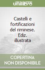 Castelli e fortificazioni del riminese. Ediz. illustrata libro