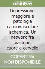 Depressione maggiore e patologia cardiovascolare ischemica. Un network fra piastrine, cuore e cervello libro