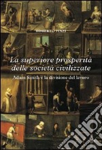 La superiore prosperità delle società civilizzate. Adam Smith e la divisione del lavoro libro