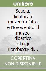 Scuola, didattica e musei tra Otto e Novecento. Il museo didattico «Luigi Bombicci» di Bologna libro