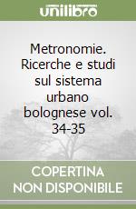 Metronomie. Ricerche e studi sul sistema urbano bolognese vol. 34-35 libro