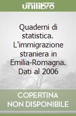 Quaderni di statistica. L'immigrazione straniera in Emilia-Romagna. Dati al 2006 libro