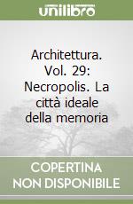 Architettura. Vol. 29: Necropolis. La città ideale della memoria