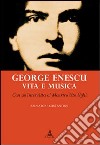 George Enescu. Vita e musica libro