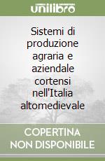 Sistemi di produzione agraria e aziendale cortensi nell'Italia altomedievale libro