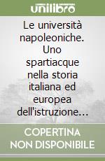 Le università napoleoniche. Uno spartiacque nella storia italiana ed europea dell'istruzione superiore libro