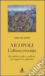 Nicopoli. L'ultima crociata. Per militare nella cavalleria e gareggiare in splendore libro