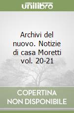 Archivi del nuovo. Notizie di casa Moretti vol. 20-21 libro