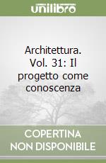 Architettura. Vol. 31: Il progetto come conoscenza libro