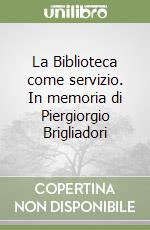 La Biblioteca come servizio. In memoria di Piergiorgio Brigliadori