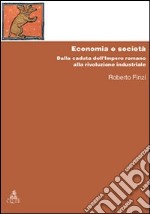 Economia e società. Dalla caduta dell'Impero Romano alla rivoluzione industriale libro