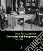 Paul Scheuermeier. Contadini del Bolognese (1923-1928)