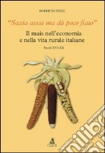 Sazia assai ma dà poco fiato. Il mais nell'economia e nella vita rurale italiane. Secoli XVI-XX libro