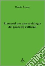 Elementi per una sociologia dei processi culturali libro