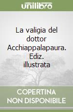 La valigia del dottor Acchiappalapaura. Ediz. illustrata libro