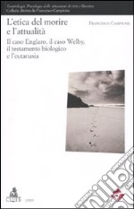 L'etica del morire e l'attuaità. Il caso Englaro, il caso Welby, il testamento biologico e l'eutanasia libro