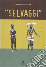 «Selvaggi». Ediz. illustrata libro