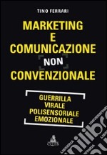 Marketing e comunicazione non convenzionale. Guerrilla, virale, polisensoriale, emozionale