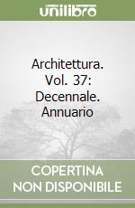 Architettura. Vol. 37: Decennale. Annuario libro