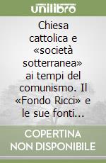 Chiesa cattolica e «società sotterranea» ai tempi del comunismo. Il «Fondo Ricci» e le sue fonti per una storia delle religioni in Europa Orienatale libro